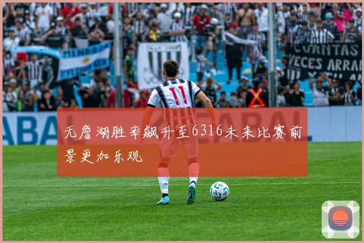 无詹湖胜率飙升至6316未来比赛前景更加乐观